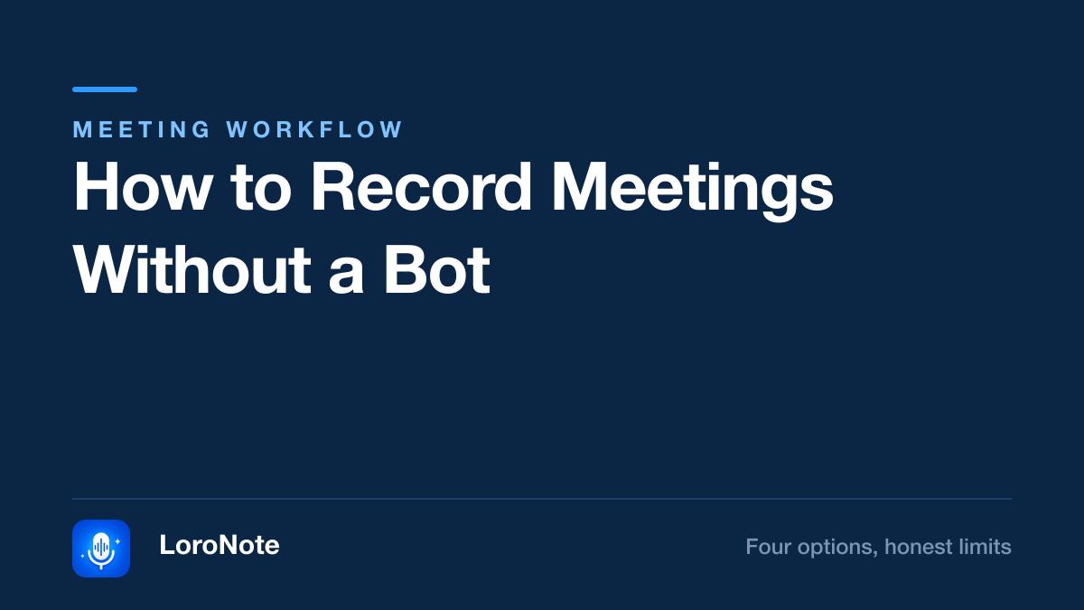 How to Record Meetings Without a Bot (2026): Every Option That Works